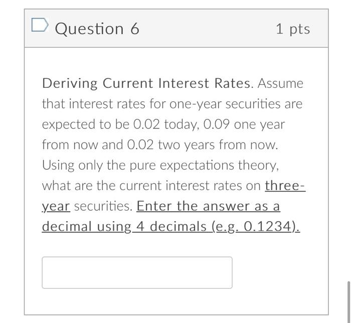  Question 6 1 pts Deriving Current Interest Rates. Assume that interest