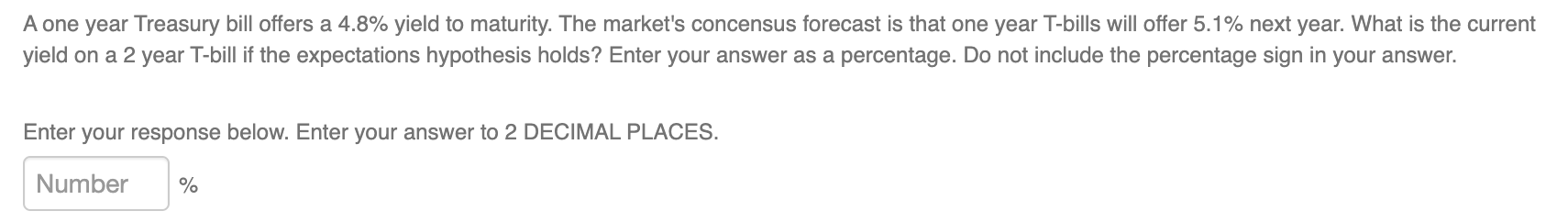  A one year Treasury bill offers a 4.8% yield to maturity.