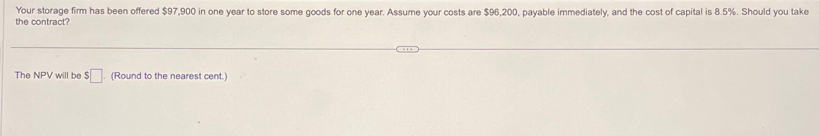  Your storage firm has been offered $97,900 in one year to