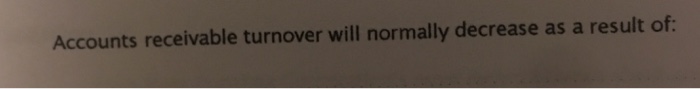  Accounts receivable turnover will normally decrease as a result of