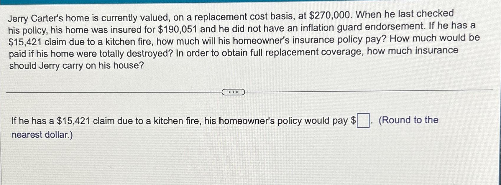  Jerry Carter's home is currently valued, on a replacement cost basis,