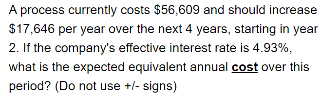  A process currently costs $56,609 and should increase $17,646 per year