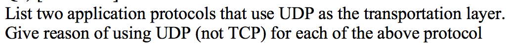 List two application protocols that use UDP as the transportation layer.