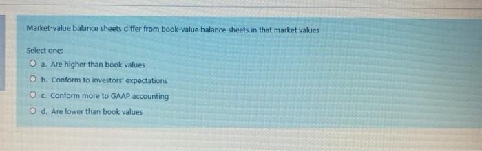  Market-value balance sheets differ from book-value balance sheets in that market