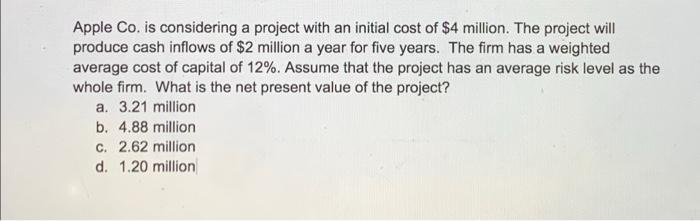  Apple Co. is considering a project with an initial cost of