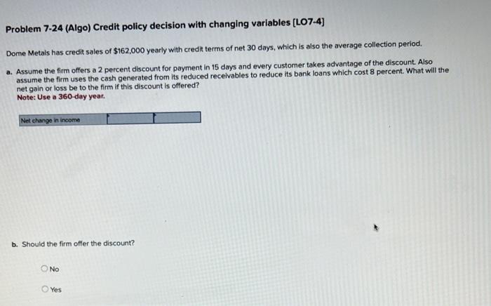  Problem 7-24 (Algo) Credit policy decision with changing variables [LO7-4] Dome