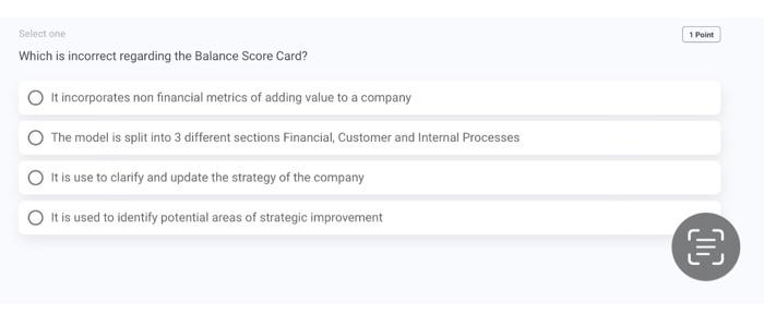  Select one Which is incorrect regarding the Balance Score Card? It