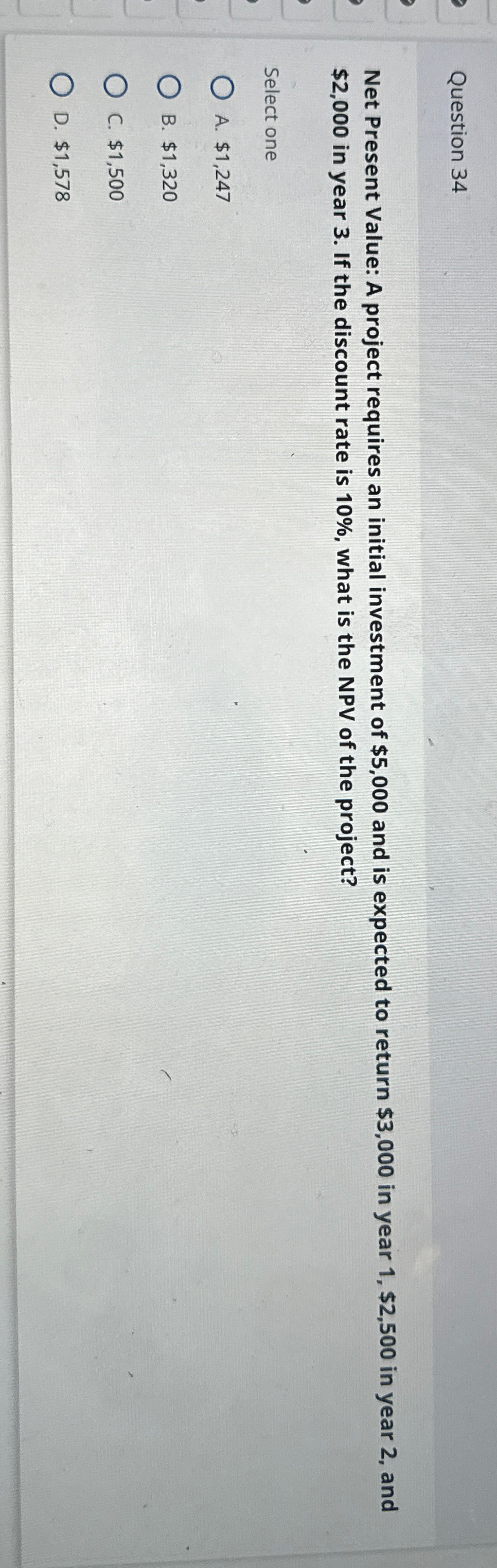  Question 34 Net Present Value: A project requires an initial investment