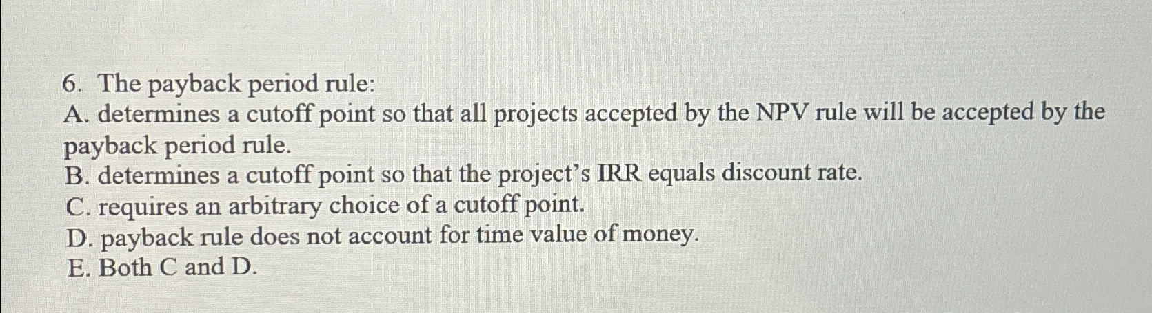 The payback period rule: A. determines a cutoff point so that