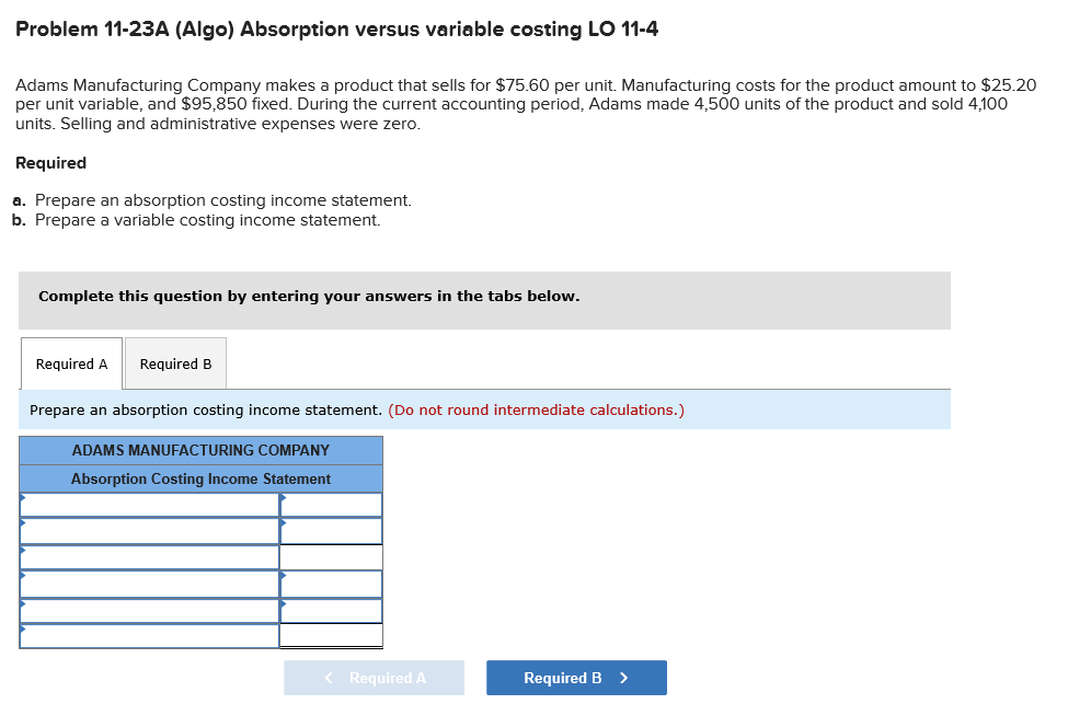 Problem 11-23A (Algo) Absorption versus variable costing LO 11-4 Adams Manufacturing
