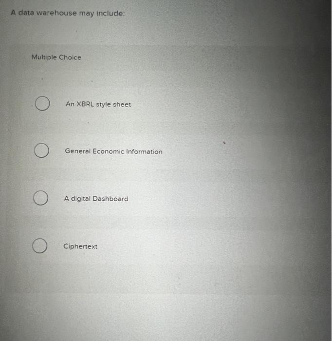  A data warehouse may include: Multiple Choice An XBRL style sheet