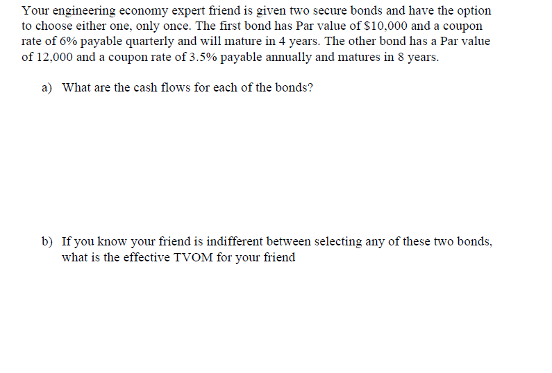 Your engineering economy expert friend is given two secure bonds and