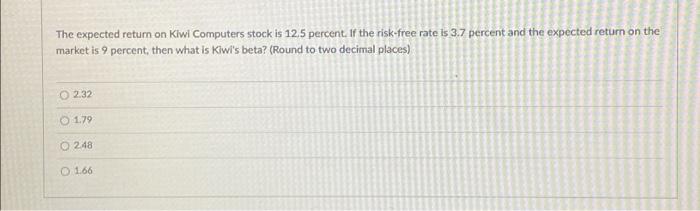  The expected return on Kiwi Computers stock is 12.5 percent. If