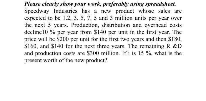  Please clearly show your work, preferably using spreadsheet. Speedway Industries has