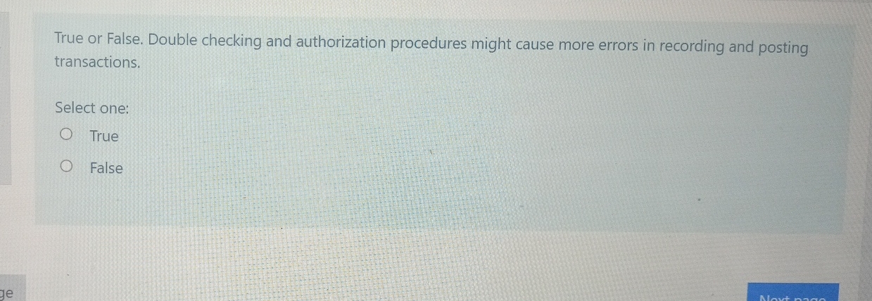  True or False. Double checking and authorization procedures might cause more