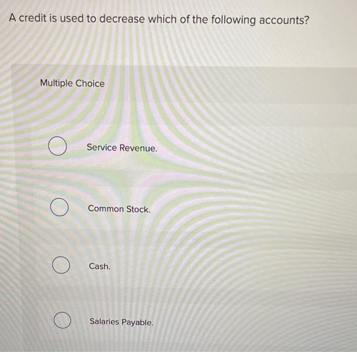  A credit is used to decrease which of the following accounts?