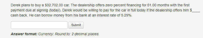  Derek plans to buy a $32,702.00 car. The dealership offers zero