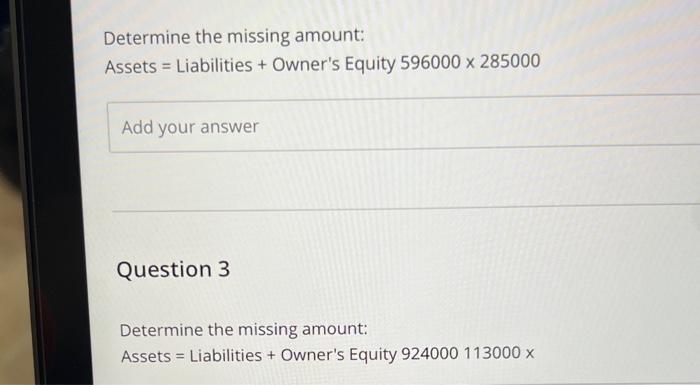 Determine the missing amount: Assets = Liabilities + Owner's Equity 596000285000