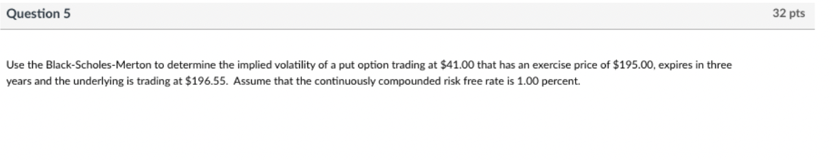 Show calculations and use Black-Scholes-Merton Function in Excel* Question 5 32 pts