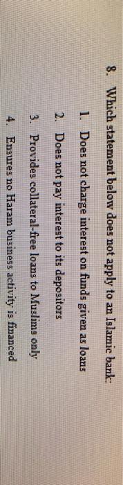  8. Which statement below does not apply to an Islamic bank: