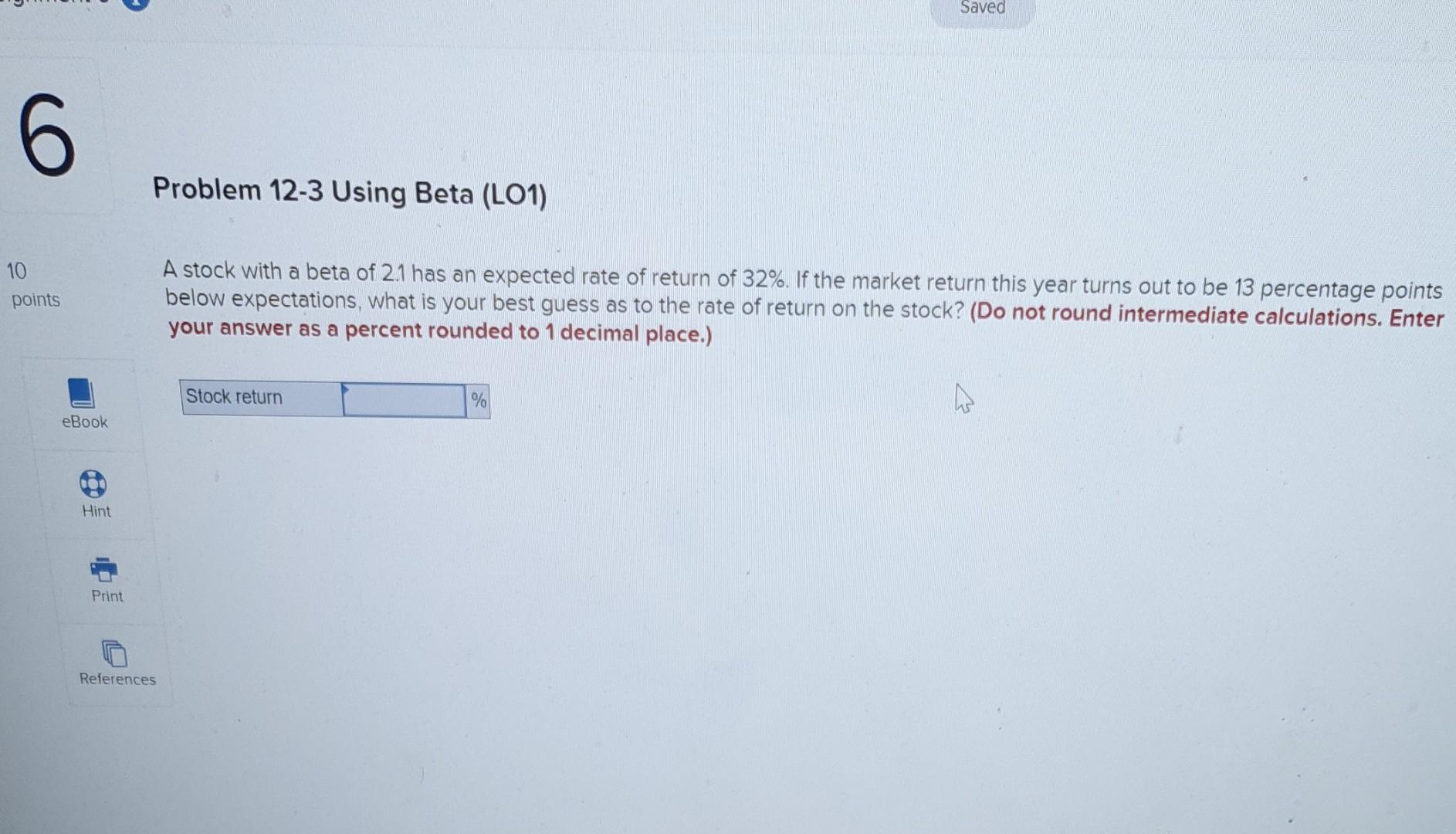  Saved 6 Problem 12-3 Using Beta (L01) 10 points A stock