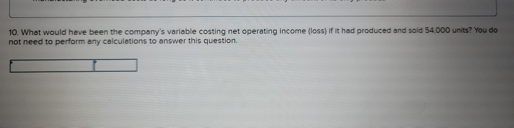 Variable selling and administrative Fixed costs per year: Fixed manufacturing overhead Fixed
