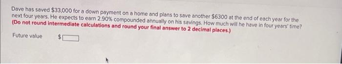  Dave has saved $33,000 for a down payment on a home