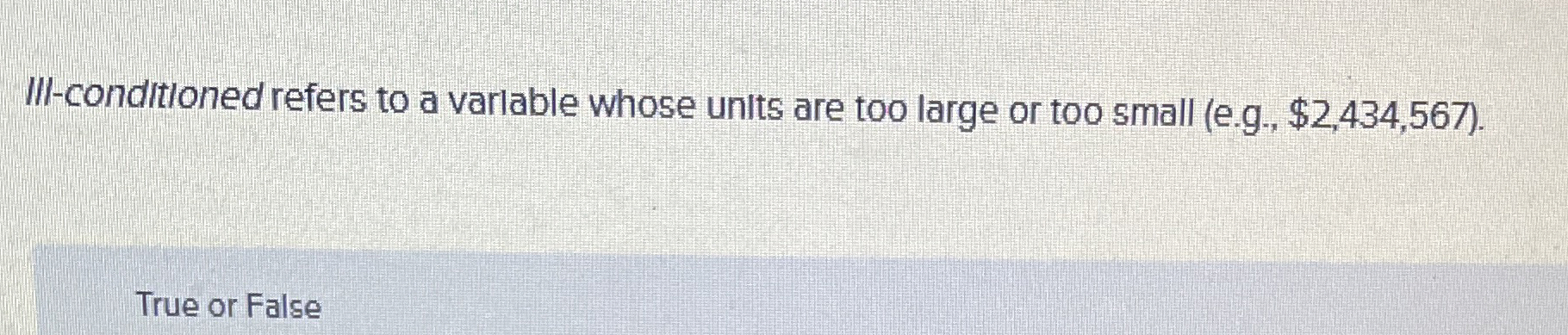  III-conditioned refers to a varlable whose units are too large or