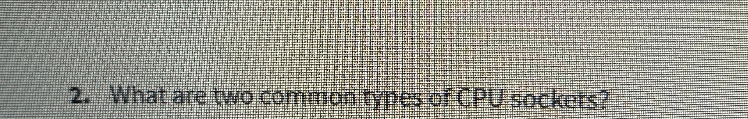  What are two common types of CPU sockets? 
