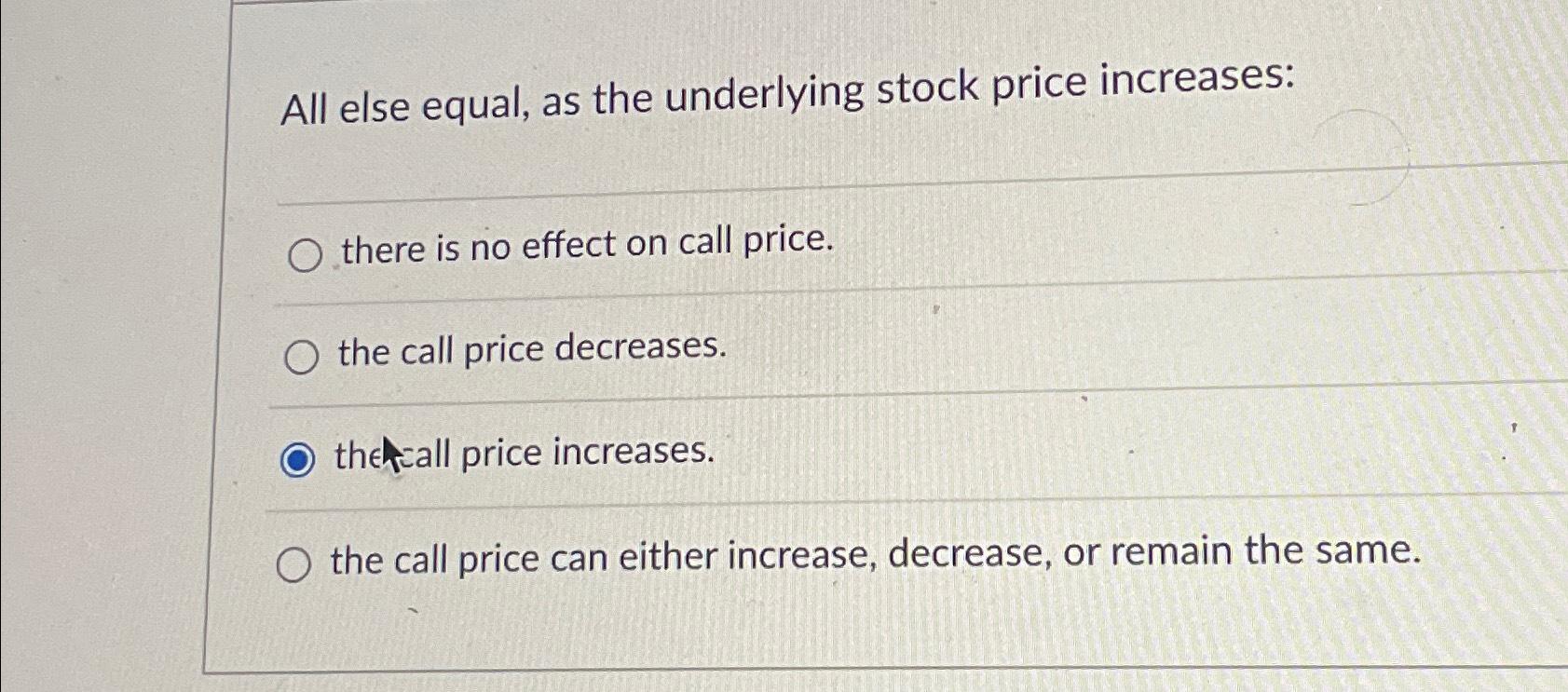  All else equal, as the underlying stock price increases: there is
