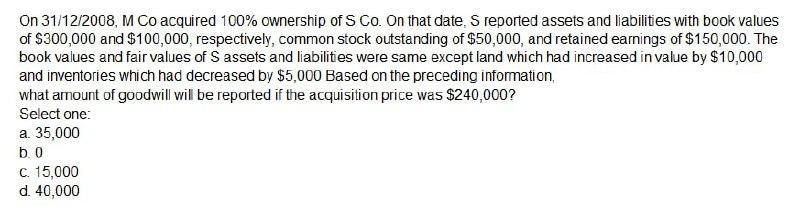 please answer correct with explanation On 31/12/2008, M Co acquired 100% ownership