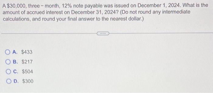  A $30,000, three - month, 12% note payable was issued on