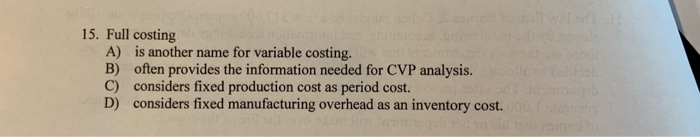  15. Full costing A) is another name for variable costing. B)