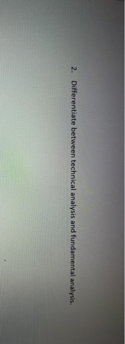  2. Differentiate between technical analysis and fundamental analysis
