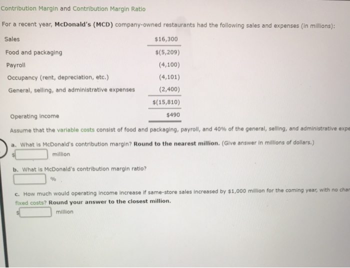  Contribution Margin and Contribution Margin Ratio For a recent year, McDonald's