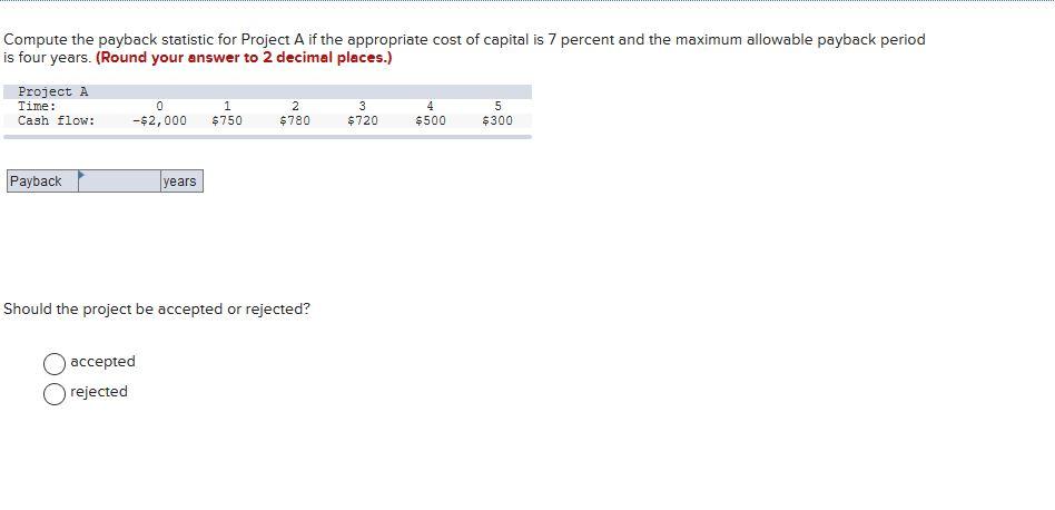  Compute the payback statistic for Project A if the appropriate cost
