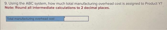much total manufacturing overhead cost is assigned to Product Y ? Note: