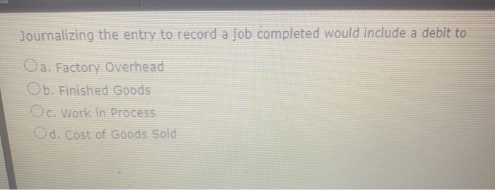  Journalizing the entry to record a job completed would include a