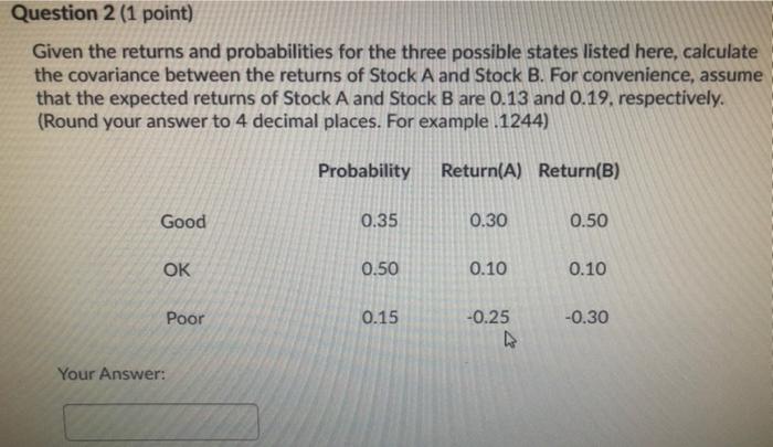  Question 2 (1 point) Given the returns and probabilities for the