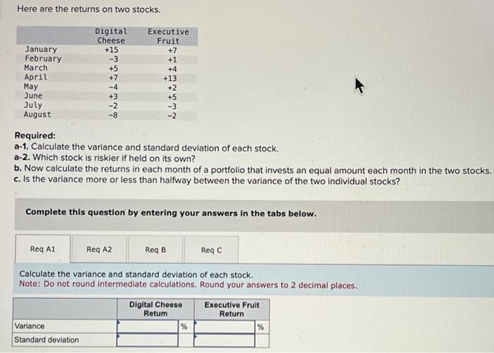  Here are the returns on two stocks. Required: a-1. Calculate the