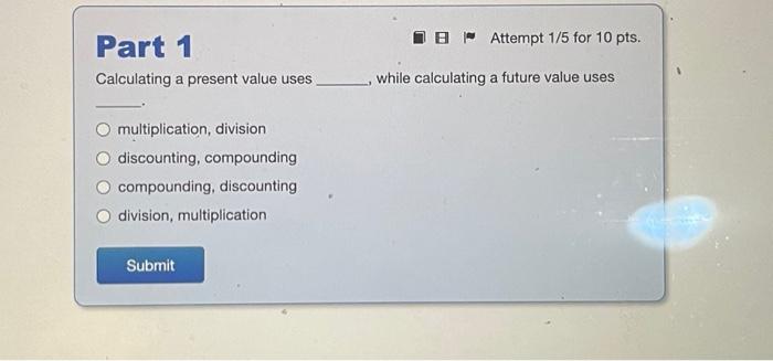 I need help solving this problem Calculating a present value uses ,