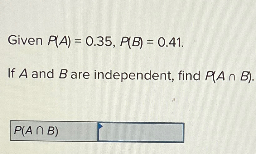  Given P(A)=0.35,P(B)=0.41. If A and B are independent, find P(AB). P(AB)