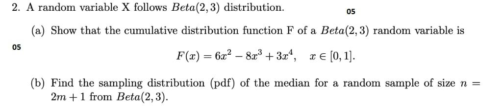 05 2. A random variable X follows Beta(2,3) distribution. (a) Show
