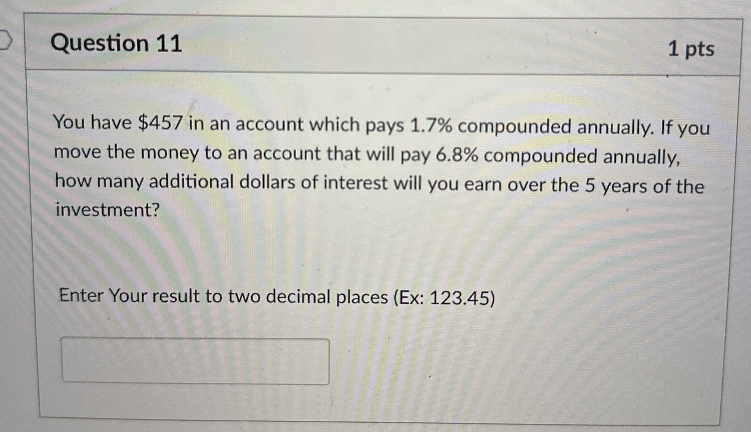  Question 11 1 pts You have $457 in an account which