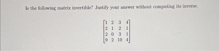 please solve math for data science Is the following matrix invertible? Justify