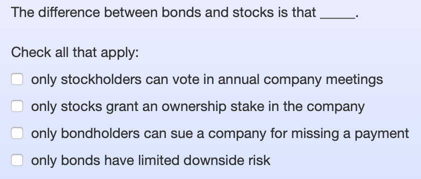  The difference between bonds and stocks is that Check all that