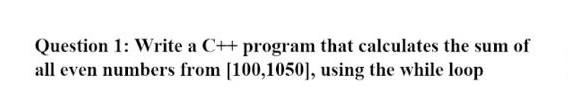  Question 1: Write a C++ program that calculates the sum of