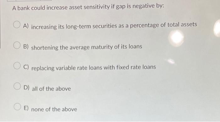  A bank could increase asset sensitivity if gap is negative by: