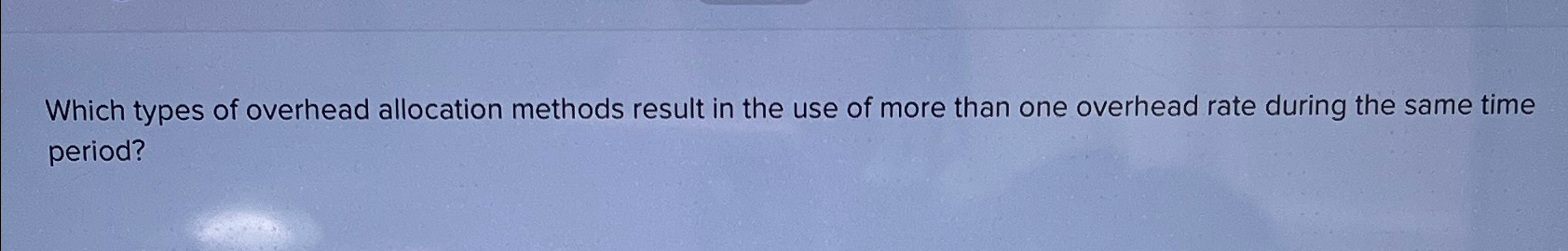  Which types of overhead allocation methods result in the use of