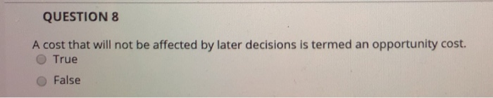  QUESTION 8 A cost that will not be affected by later